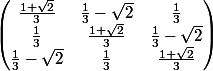 \begin{pmatrix} \frac{1+ \sqrt{2}}{3}& \frac{1}{3} -\sqrt{2} &\frac{1}{3} \\ \frac{1}{3}& \frac{1+ \sqrt{2}}{3}&\frac{1}{3} -\sqrt{2} \\ \frac{1}{3} -\sqrt{2}&\frac{1}{3} & \frac{1+ \sqrt{2}}{3} \end{pmatrix}